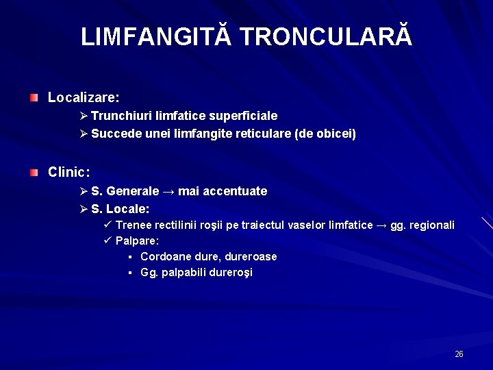 LIMFANGITĂ TRONCULARĂ Localizare: Ø Trunchiuri limfatice superficiale Ø Succede unei limfangite reticulare (de obicei)