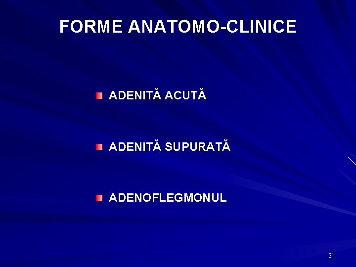 FORME ANATOMO-CLINICE ADENITĂ ACUTĂ ADENITĂ SUPURATĂ ADENOFLEGMONUL 31 