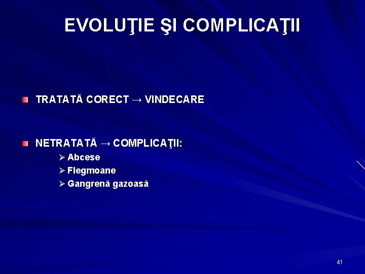 EVOLUŢIE ŞI COMPLICAŢII TRATATĂ CORECT → VINDECARE NETRATATĂ → COMPLICAŢII: Ø Abcese Ø Flegmoane