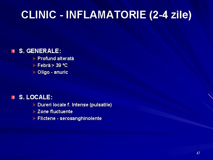 CLINIC - INFLAMATORIE (2 -4 zile) S. GENERALE: Ø Profund alterată Ø Febră >