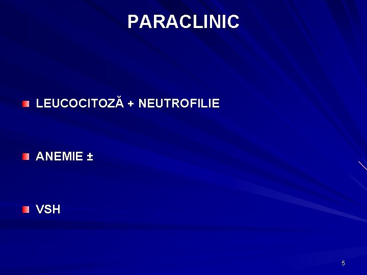 PARACLINIC LEUCOCITOZĂ + NEUTROFILIE ANEMIE ± VSH 5 