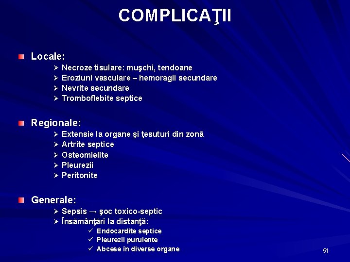 COMPLICAŢII Locale: Ø Ø Necroze tisulare: muşchi, tendoane Eroziuni vasculare – hemoragii secundare Nevrite