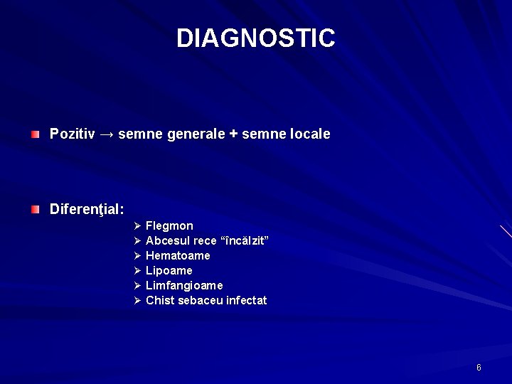 DIAGNOSTIC Pozitiv → semne generale + semne locale Diferenţial: Ø Ø Ø Flegmon Abcesul