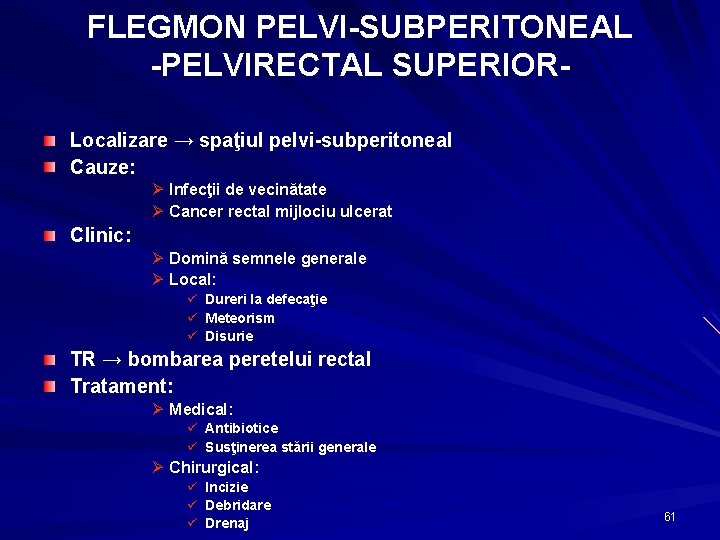 FLEGMON PELVI-SUBPERITONEAL -PELVIRECTAL SUPERIORLocalizare → spaţiul pelvi-subperitoneal Cauze: Ø Infecţii de vecinătate Ø Cancer
