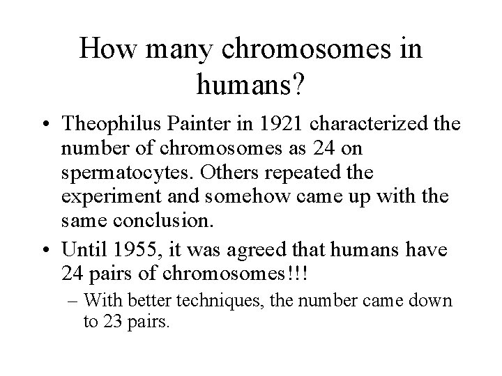 How many chromosomes in humans? • Theophilus Painter in 1921 characterized the number of