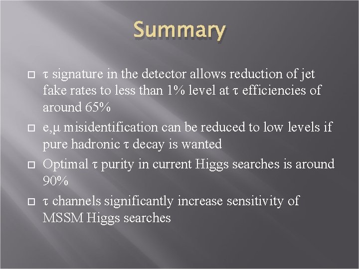 Summary τ signature in the detector allows reduction of jet fake rates to less