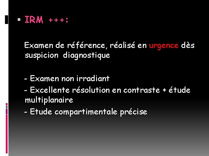  IRM +++: Examen de référence, réalisé en urgence dès suspicion diagnostique - Examen