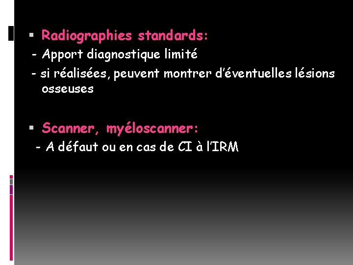  Radiographies standards: - Apport diagnostique limité - si réalisées, peuvent montrer d’éventuelles lésions