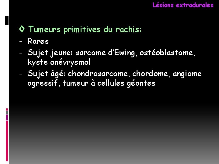 Lésions extradurales ◊ Tumeurs primitives du rachis: - Rares - Sujet jeune: sarcome d’Ewing,