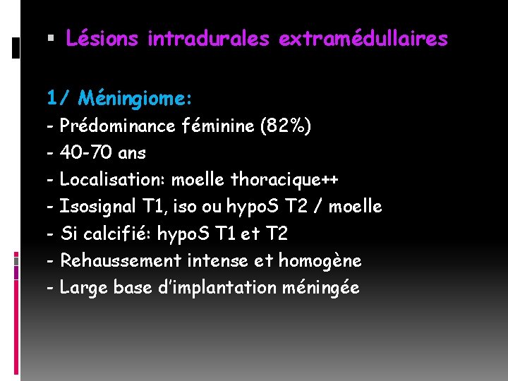  Lésions intradurales extramédullaires 1/ Méningiome: - Prédominance féminine (82%) - 40 -70 ans