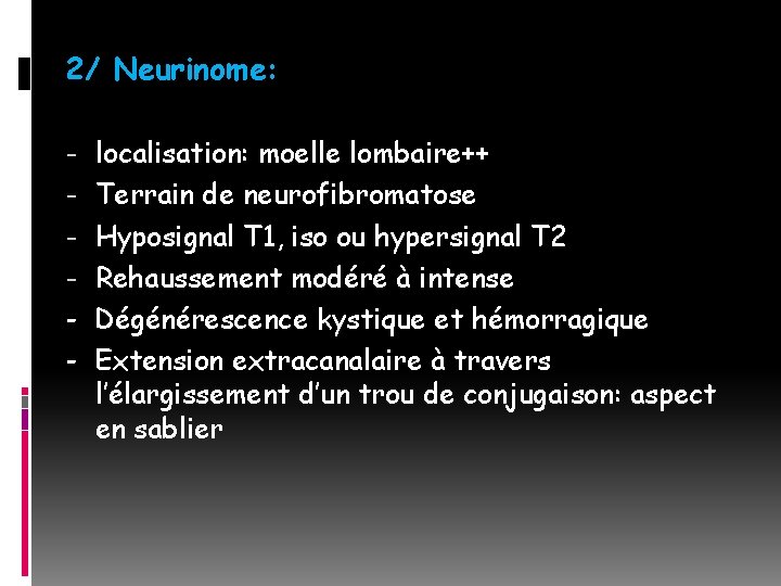 2/ Neurinome: - localisation: moelle lombaire++ - Terrain de neurofibromatose - Hyposignal T 1,
