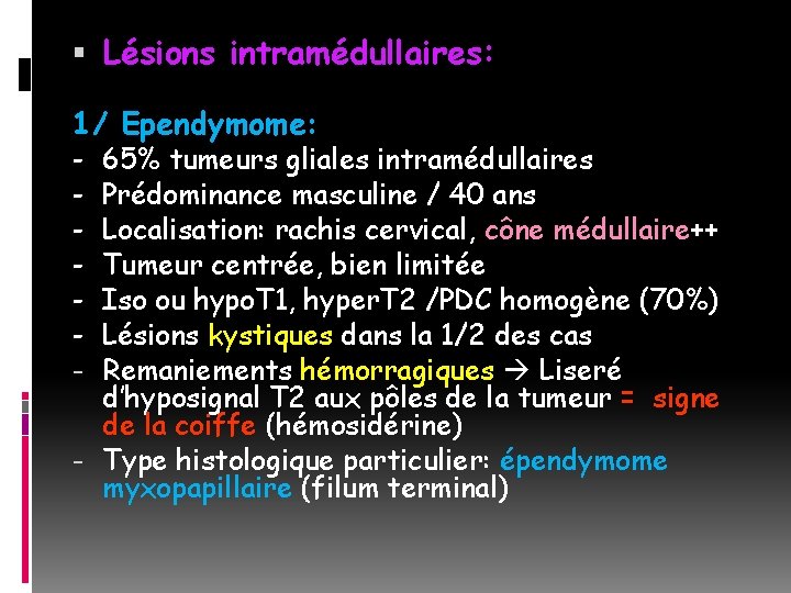  Lésions intramédullaires: 1/ Ependymome: - 65% tumeurs gliales intramédullaires Prédominance masculine / 40