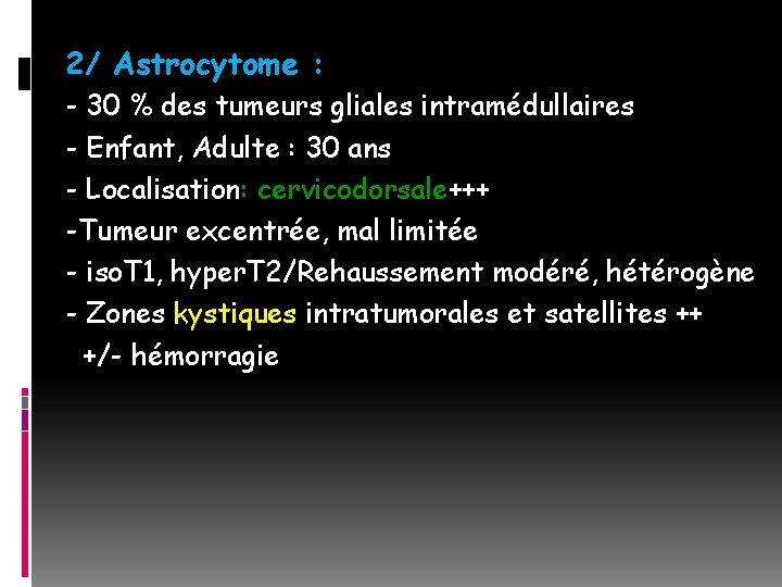 2/ Astrocytome : - 30 % des tumeurs gliales intramédullaires - Enfant, Adulte :