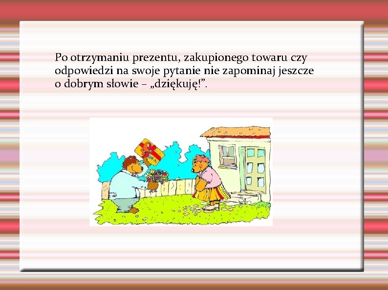 Po otrzymaniu prezentu, zakupionego towaru czy odpowiedzi na swoje pytanie zapominaj jeszcze o dobrym