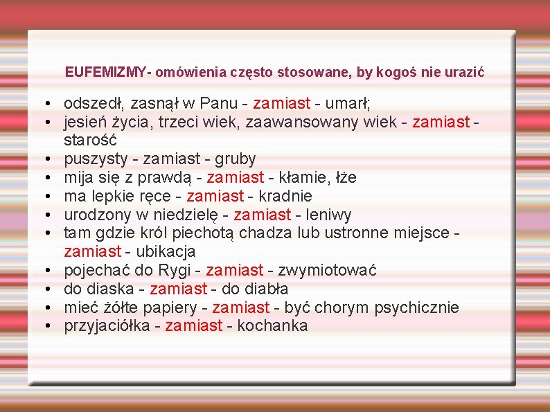 EUFEMIZMY- omówienia często stosowane, by kogoś nie urazić • odszedł, zasnął w Panu -