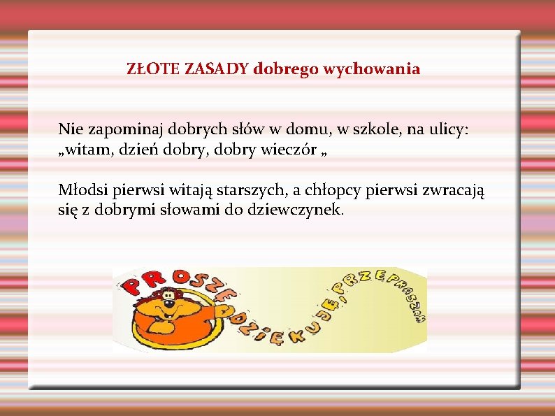 ZŁOTE ZASADY dobrego wychowania Nie zapominaj dobrych słów w domu, w szkole, na ulicy: