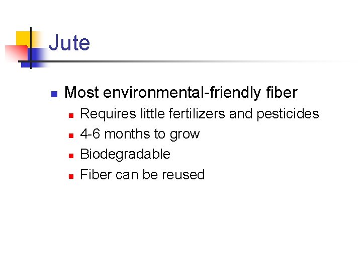 Jute n Most environmental-friendly fiber n n Requires little fertilizers and pesticides 4 -6