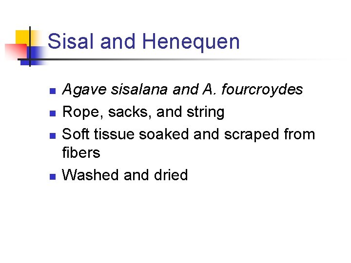 Sisal and Henequen n n Agave sisalana and A. fourcroydes Rope, sacks, and string