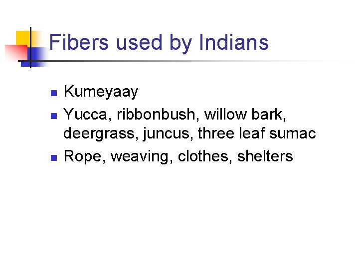 Fibers used by Indians n n n Kumeyaay Yucca, ribbonbush, willow bark, deergrass, juncus,