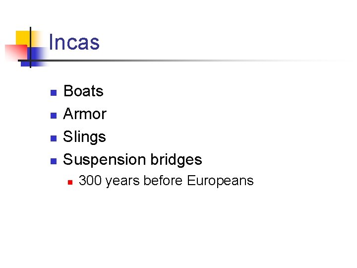 Incas n n Boats Armor Slings Suspension bridges n 300 years before Europeans 