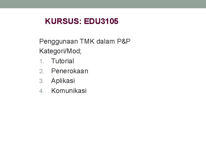 KURSUS: EDU 3105 Penggunaan TMK dalam P&P Kategori/Mod; 1. Tutorial 2. Penerokaan 3. Aplikasi