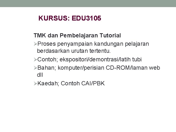 KURSUS: EDU 3105 TMK dan Pembelajaran Tutorial ØProses penyampaian kandungan pelajaran berdasarkan urutan tertentu.