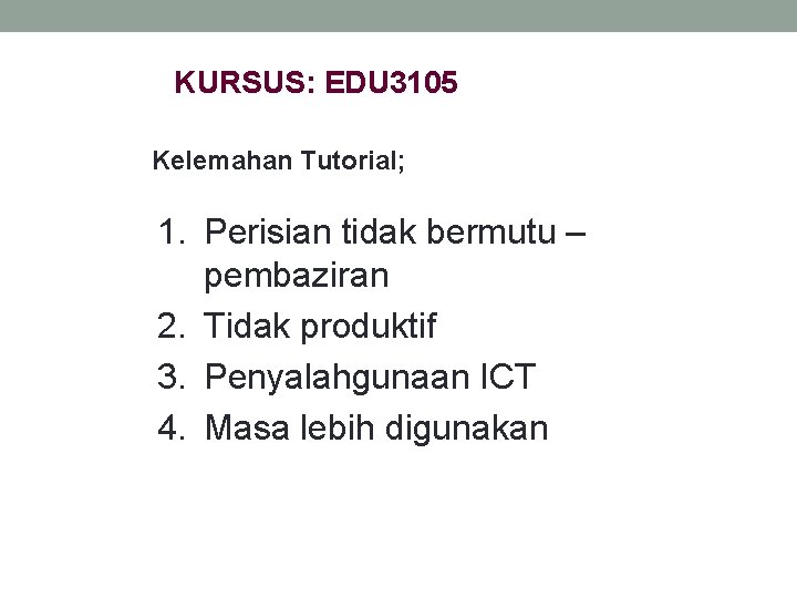 KURSUS: EDU 3105 Kelemahan Tutorial; 1. Perisian tidak bermutu – pembaziran 2. Tidak produktif