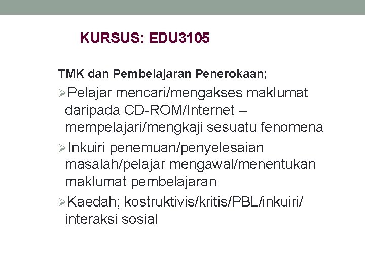 KURSUS: EDU 3105 TMK dan Pembelajaran Penerokaan; ØPelajar mencari/mengakses maklumat daripada CD-ROM/Internet – mempelajari/mengkaji