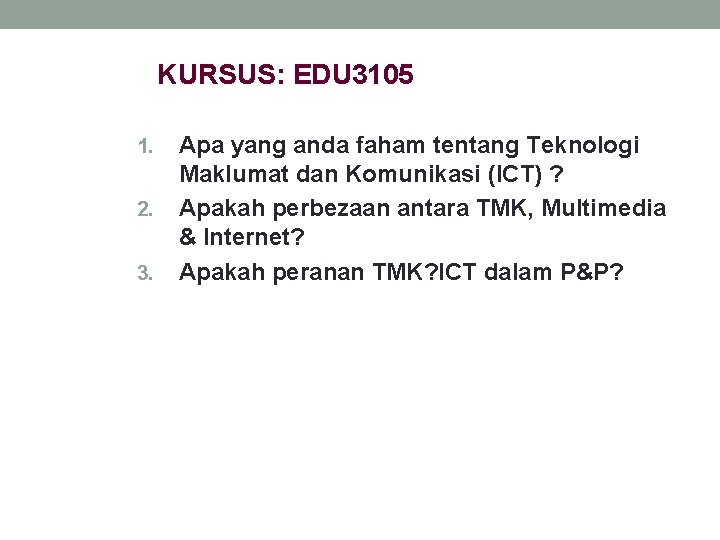 KURSUS: EDU 3105 1. 2. 3. Apa yang anda faham tentang Teknologi Maklumat dan