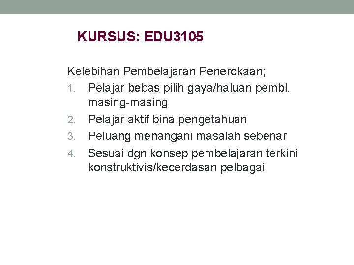 KURSUS: EDU 3105 Kelebihan Pembelajaran Penerokaan; 1. Pelajar bebas pilih gaya/haluan pembl. masing-masing 2.