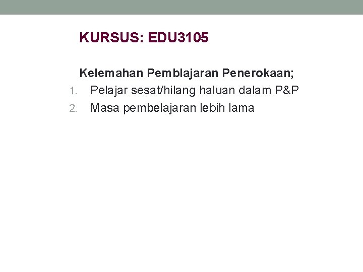 KURSUS: EDU 3105 Kelemahan Pemblajaran Penerokaan; 1. Pelajar sesat/hilang haluan dalam P&P 2. Masa