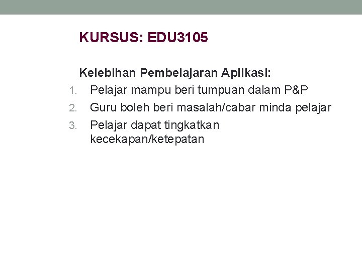 KURSUS: EDU 3105 Kelebihan Pembelajaran Aplikasi: 1. Pelajar mampu beri tumpuan dalam P&P 2.