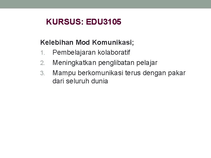 KURSUS: EDU 3105 Kelebihan Mod Komunikasi; 1. Pembelajaran kolaboratif 2. Meningkatkan penglibatan pelajar 3.