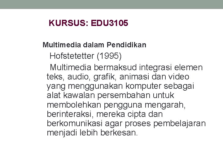 KURSUS: EDU 3105 Multimedia dalam Pendidikan Hofstetetter (1995) Multimedia bermaksud integrasi elemen teks, audio,
