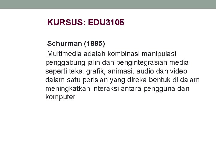 KURSUS: EDU 3105 Schurman (1995) Multimedia adalah kombinasi manipulasi, penggabung jalin dan pengintegrasian media