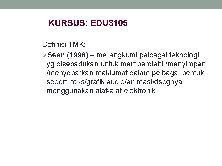 KURSUS: EDU 3105 Definisi TMK; ØSeen (1998) – merangkumi pelbagai teknologi yg disepadukan untuk