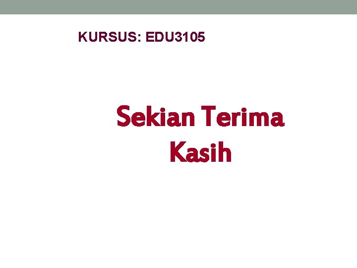 KURSUS: EDU 3105 Sekian Terima Kasih 