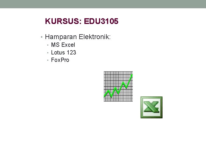 KURSUS: EDU 3105 • Hamparan Elektronik: • MS Excel • Lotus 123 • Fox.