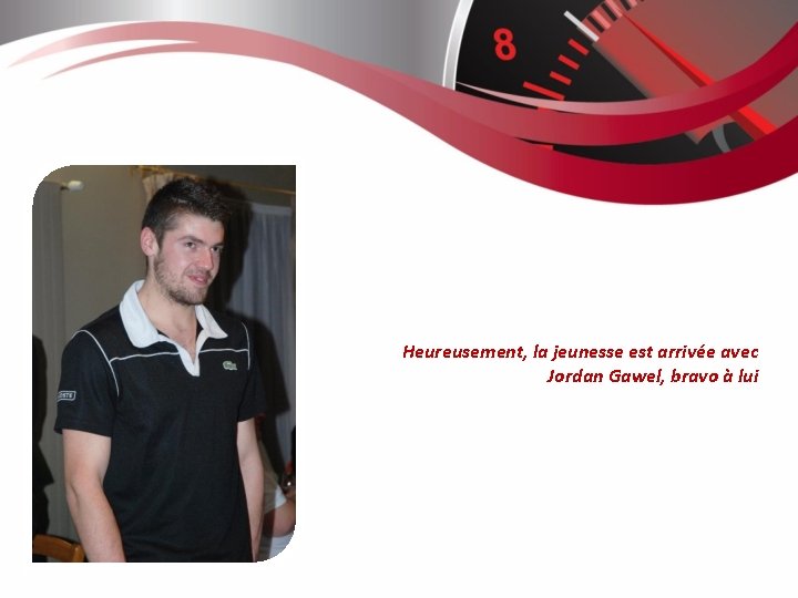 Heureusement, la jeunesse est arrivée avec Jordan Gawel, bravo à lui 