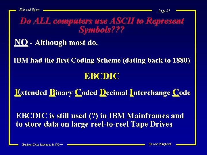 Bits and Bytes Page 27 Do ALL computers use ASCII to Represent Symbols? ?