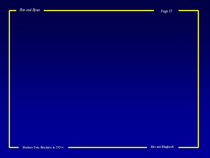 Bits and Bytes Business Data Structures in C/C++ Page 33 Kirs and Pflughoeft 