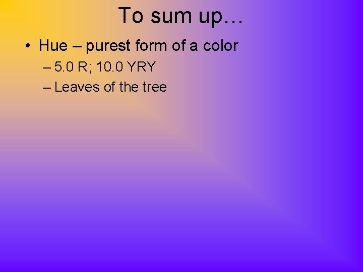 To sum up… • Hue – purest form of a color – 5. 0