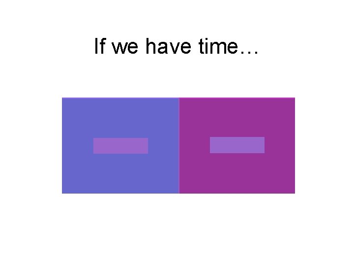 If we have time… 