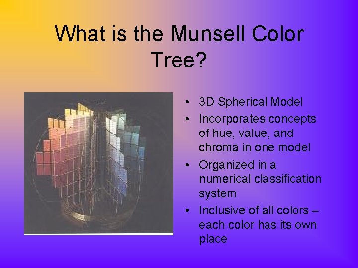 What is the Munsell Color Tree? • 3 D Spherical Model • Incorporates concepts