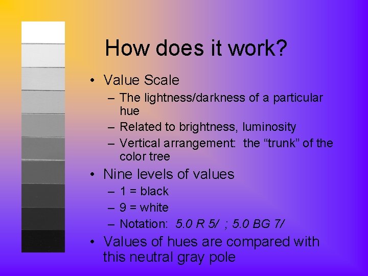 How does it work? • Value Scale – The lightness/darkness of a particular hue