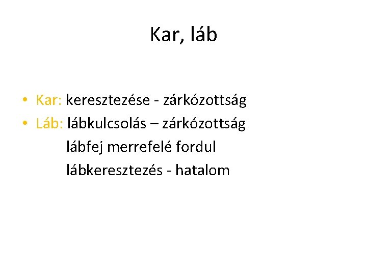 Kar, láb • Kar: keresztezése - zárkózottság • Láb: lábkulcsolás – zárkózottság lábfej merrefelé