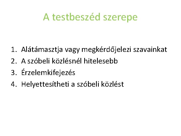 A testbeszéd szerepe 1. 2. 3. 4. Alátámasztja vagy megkérdőjelezi szavainkat A szóbeli közlésnél