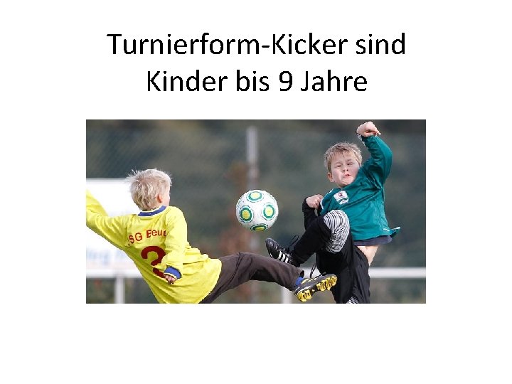 Turnierform-Kicker sind Kinder bis 9 Jahre 