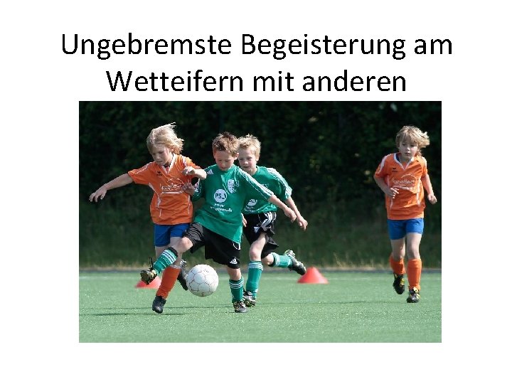 Ungebremste Begeisterung am Wetteifern mit anderen 