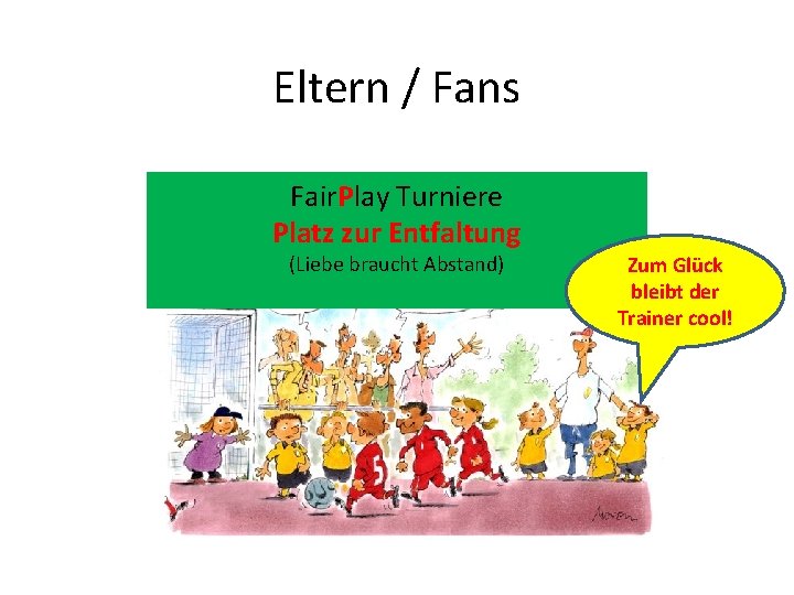 Eltern / Fans Fair. Play Turniere Platz zur Entfaltung (Liebe braucht Abstand) Zum Glück